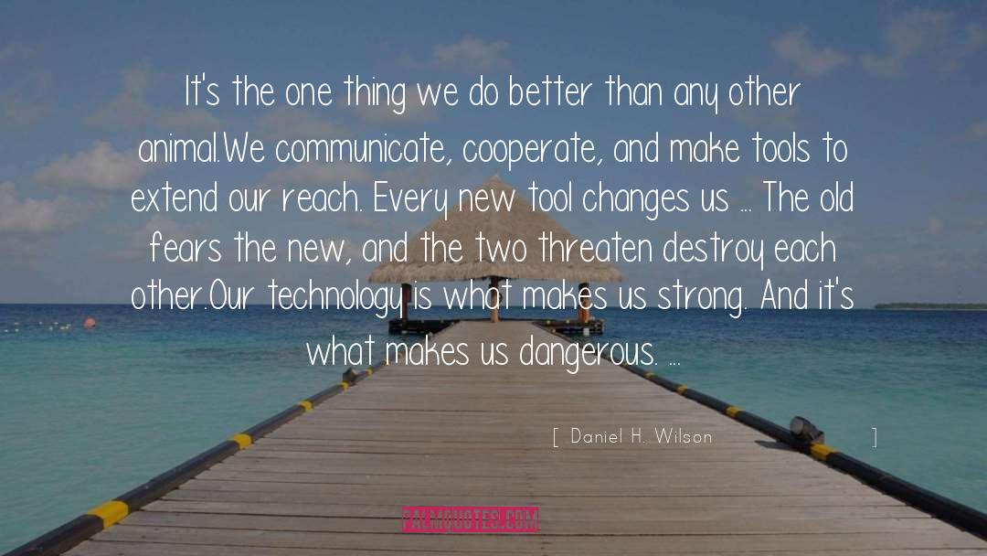 Daniel H. Wilson Quotes: It's the one thing we
