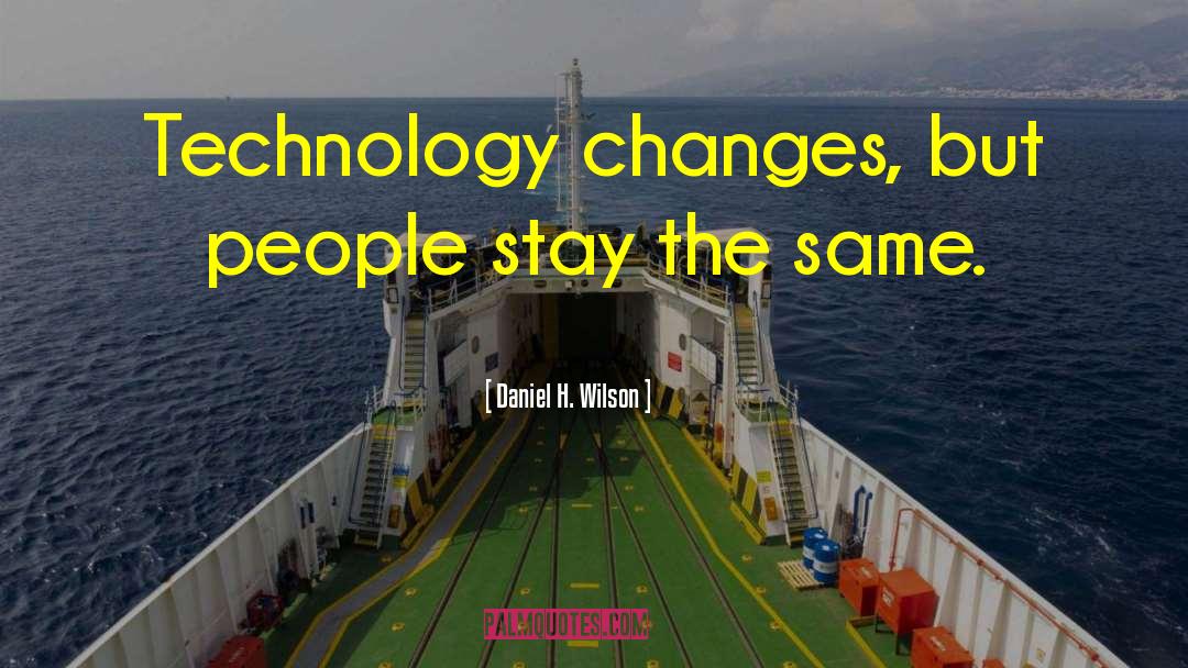 Daniel H. Wilson Quotes: Technology changes, but people stay