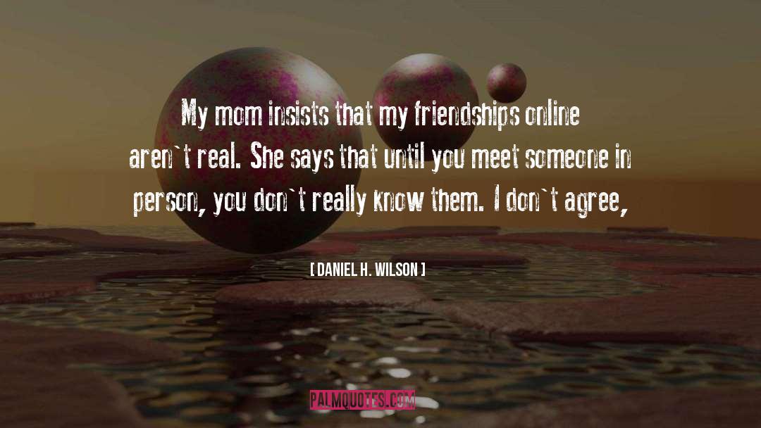 Daniel H. Wilson Quotes: My mom insists that my