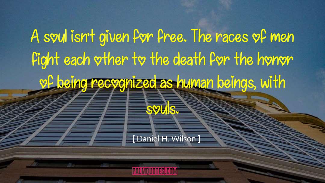 Daniel H. Wilson Quotes: A soul isn't given for