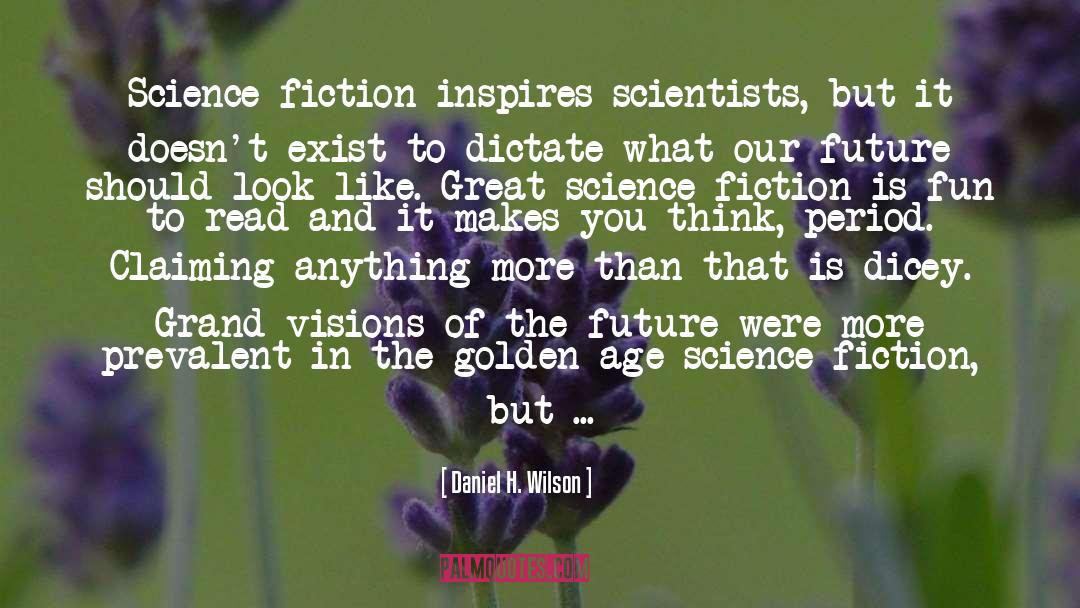 Daniel H. Wilson Quotes: Science fiction inspires scientists, but