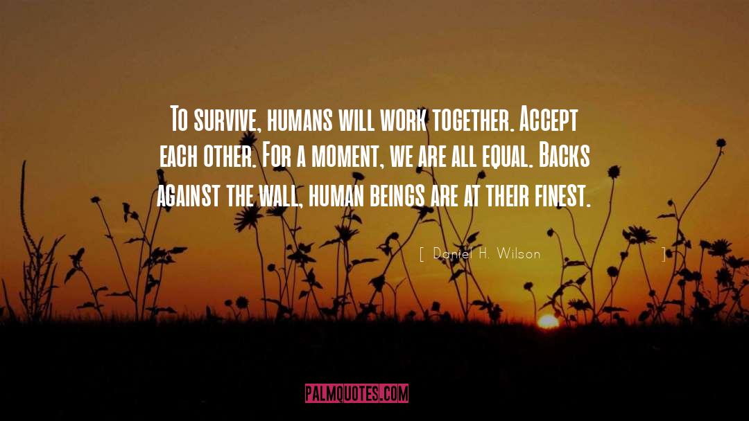 Daniel H. Wilson Quotes: To survive, humans will work