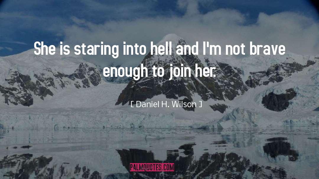 Daniel H. Wilson Quotes: She is staring into hell