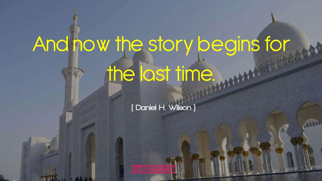 Daniel H. Wilson Quotes: And now the story begins