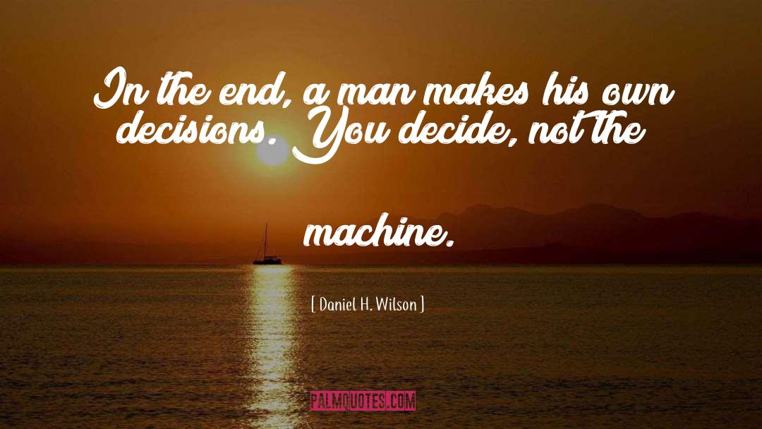 Daniel H. Wilson Quotes: In the end, a man