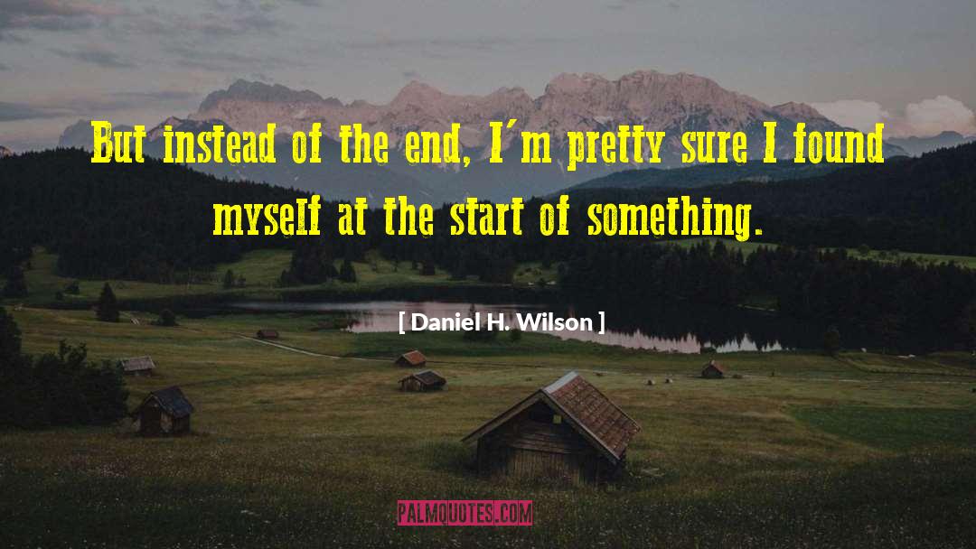 Daniel H. Wilson Quotes: But instead of the end,