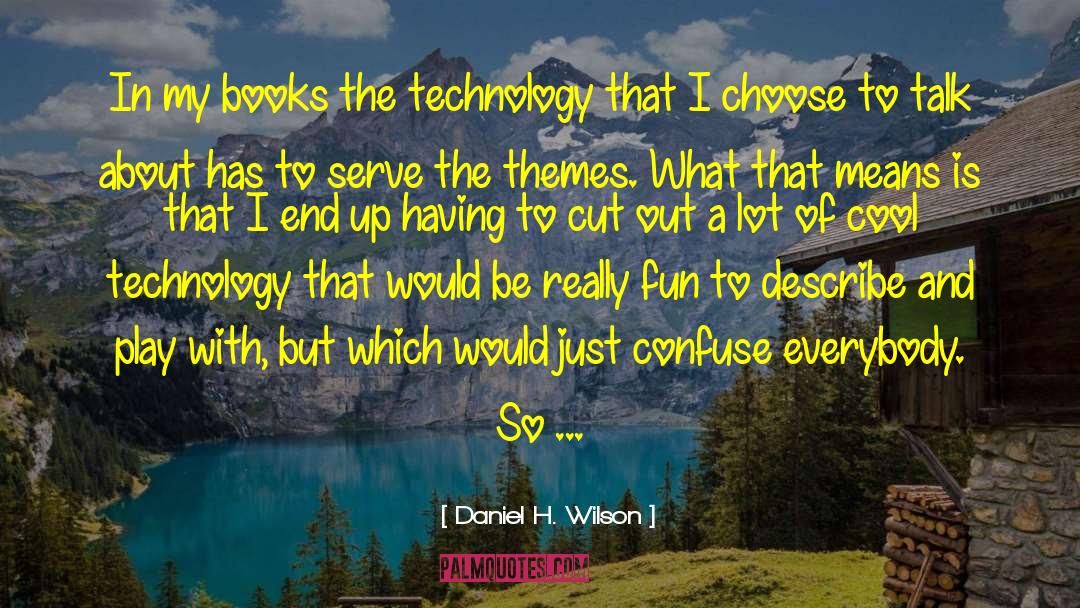 Daniel H. Wilson Quotes: In my books the technology