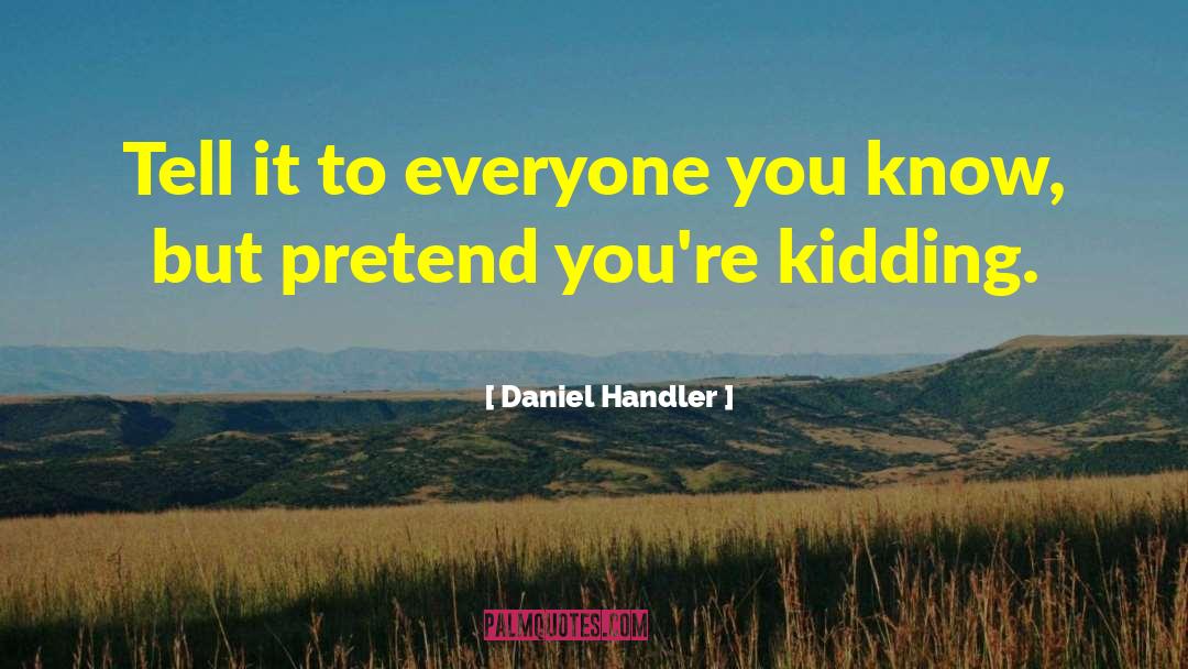 Daniel Handler Quotes: Tell it to everyone you