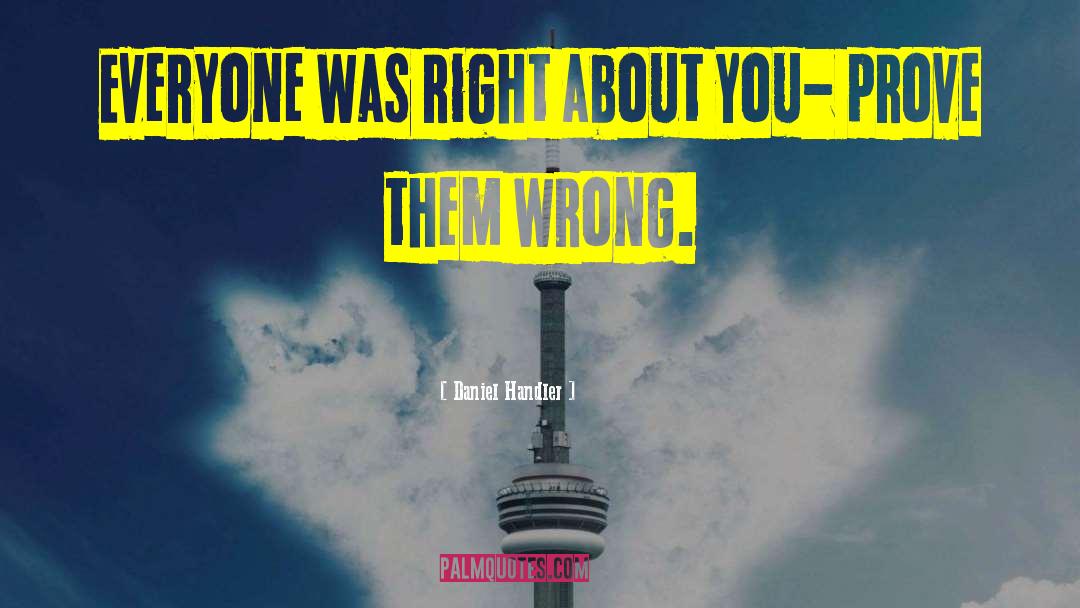 Daniel Handler Quotes: Everyone was right about you-