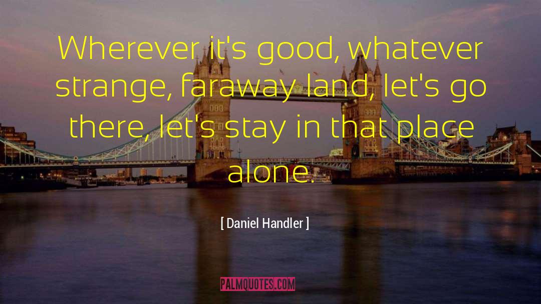 Daniel Handler Quotes: Wherever it's good, whatever strange,