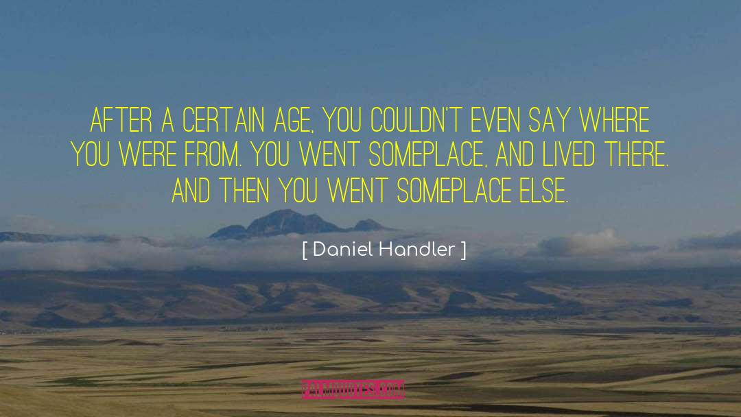 Daniel Handler Quotes: After a certain age, you