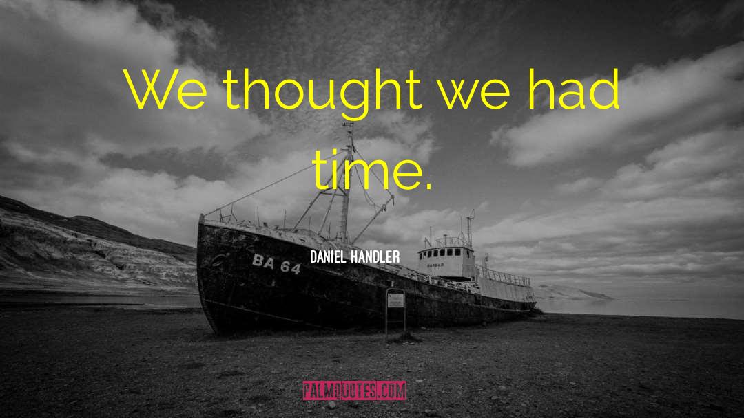 Daniel Handler Quotes: We thought we had time.
