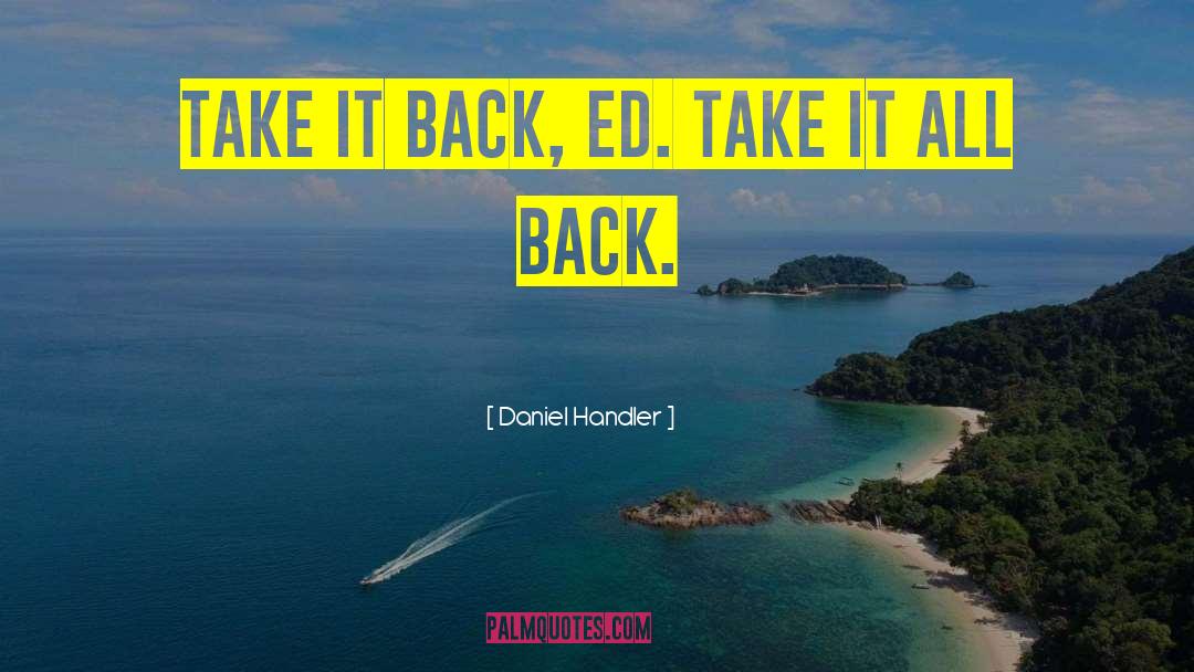 Daniel Handler Quotes: Take it back, Ed. Take