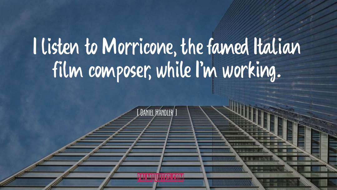 Daniel Handler Quotes: I listen to Morricone, the