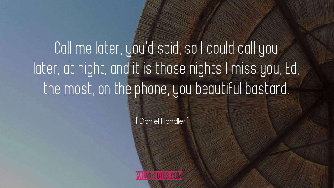 Daniel Handler Quotes: Call me later, you'd said,