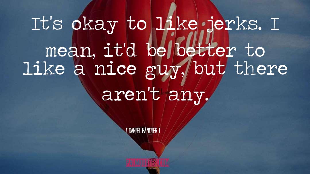 Daniel Handler Quotes: It's okay to like jerks.