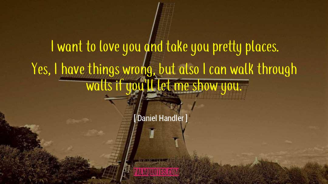 Daniel Handler Quotes: I want to love you