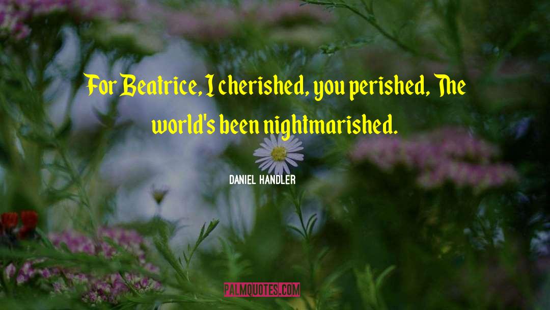 Daniel Handler Quotes: For Beatrice, I cherished, you
