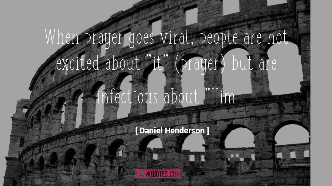 Daniel Henderson Quotes: When prayer goes viral, people