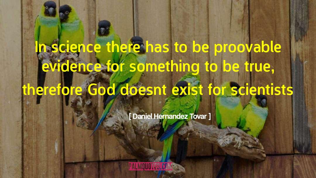 Daniel Hernandez Tovar Quotes: In science there has to