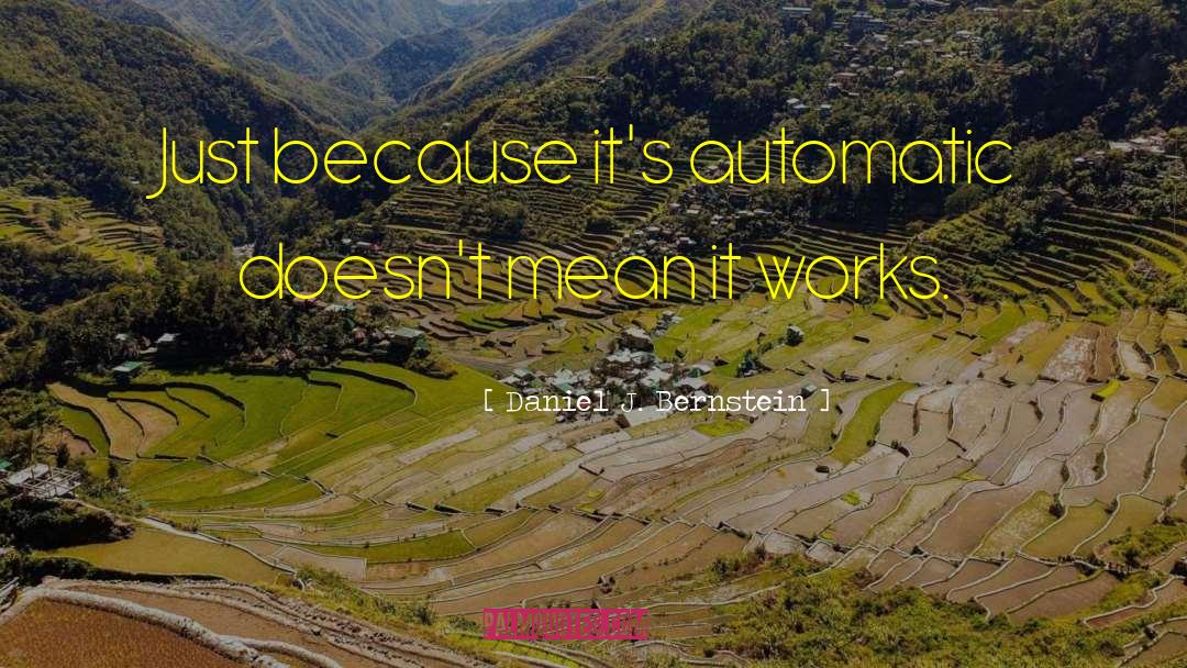Daniel J. Bernstein Quotes: Just because it's automatic doesn't