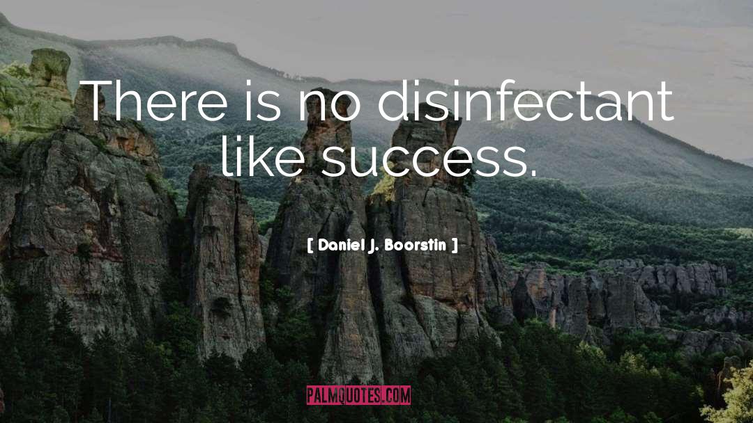 Daniel J. Boorstin Quotes: There is no disinfectant like