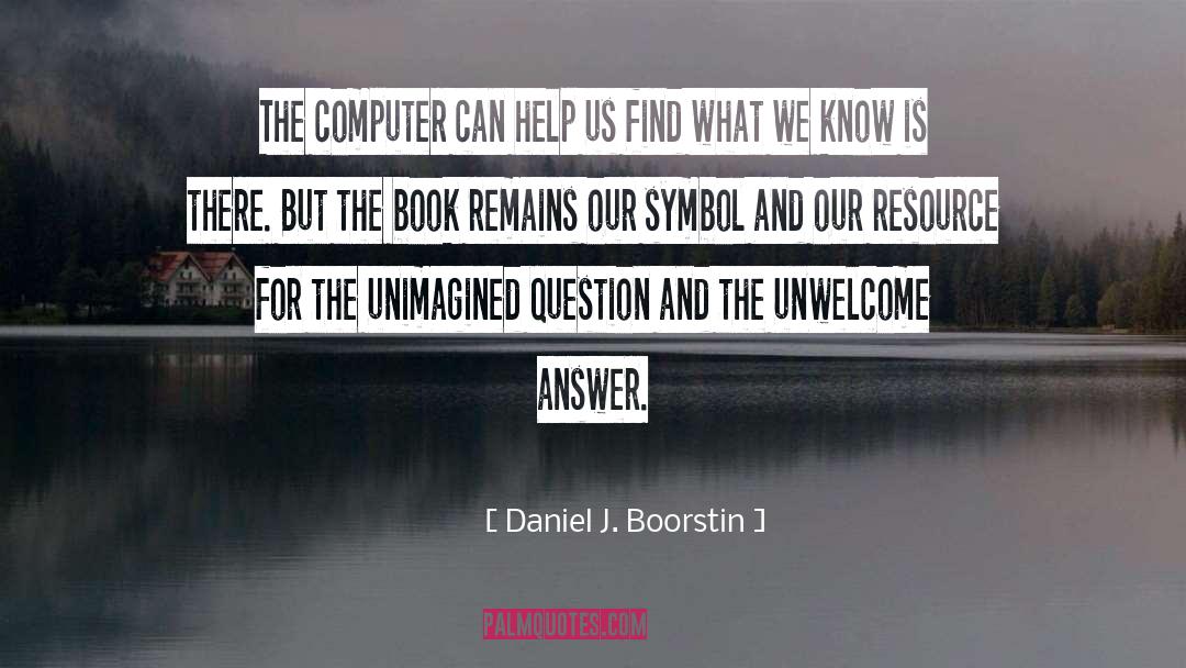 Daniel J. Boorstin Quotes: The computer can help us