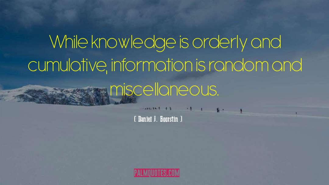 Daniel J. Boorstin Quotes: While knowledge is orderly and