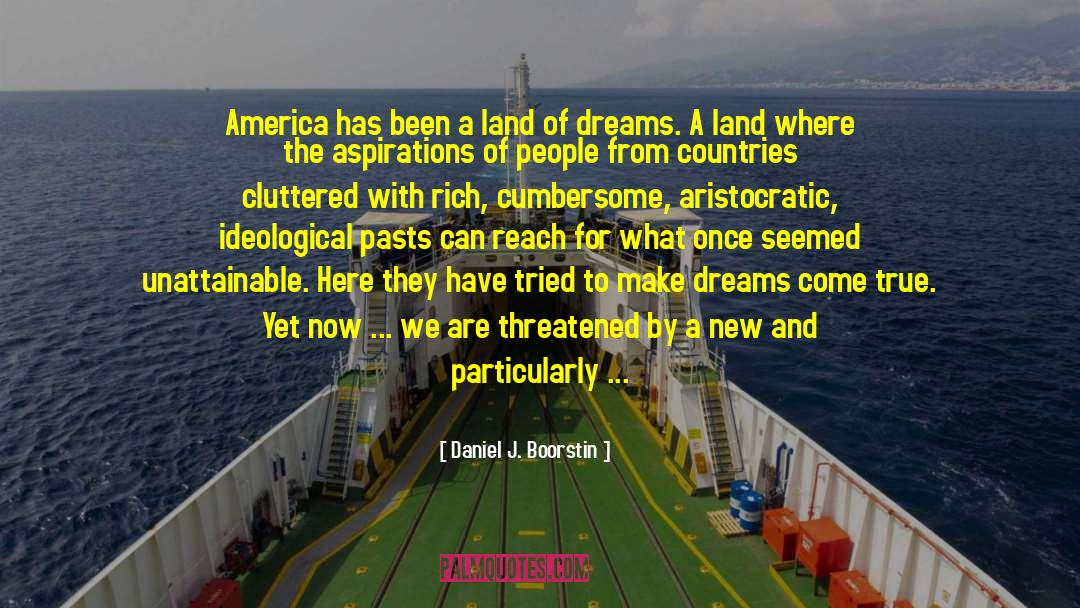 Daniel J. Boorstin Quotes: America has been a land