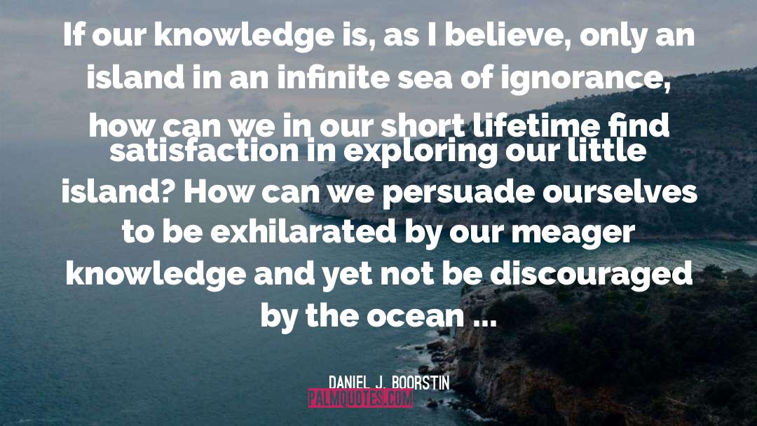 Daniel J. Boorstin Quotes: If our knowledge is, as