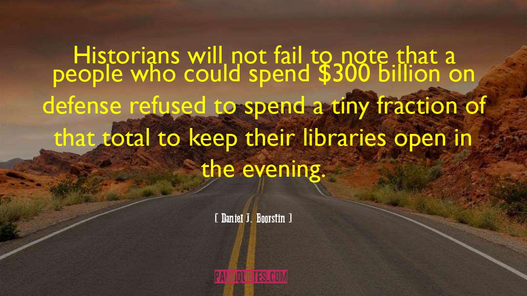 Daniel J. Boorstin Quotes: Historians will not fail to