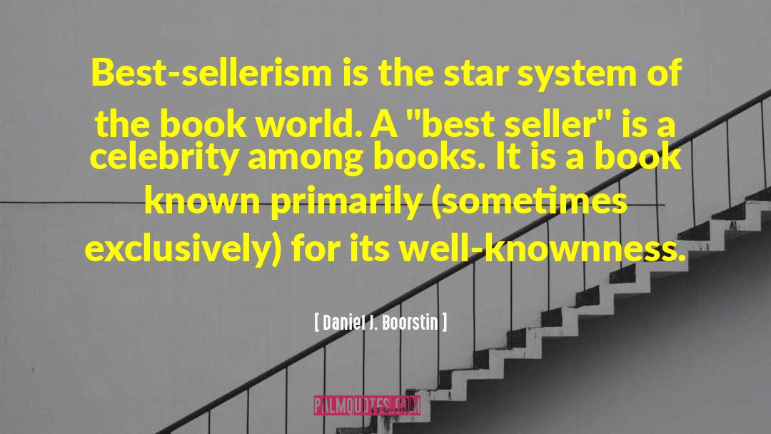 Daniel J. Boorstin Quotes: Best-sellerism is the star system