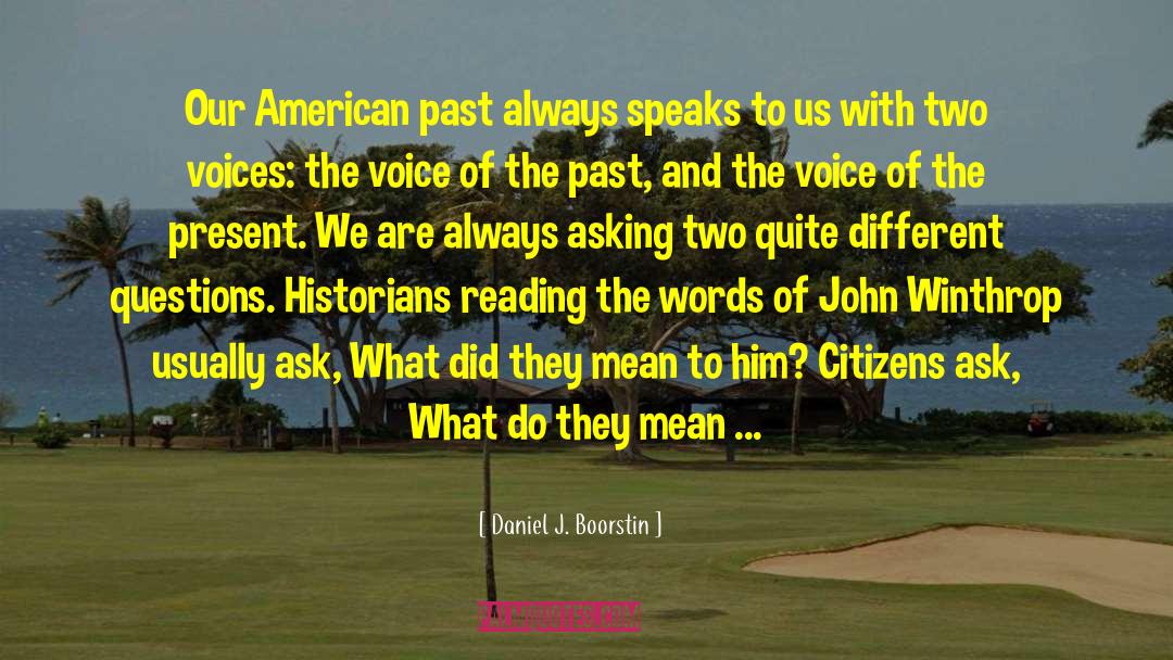 Daniel J. Boorstin Quotes: Our American past always speaks