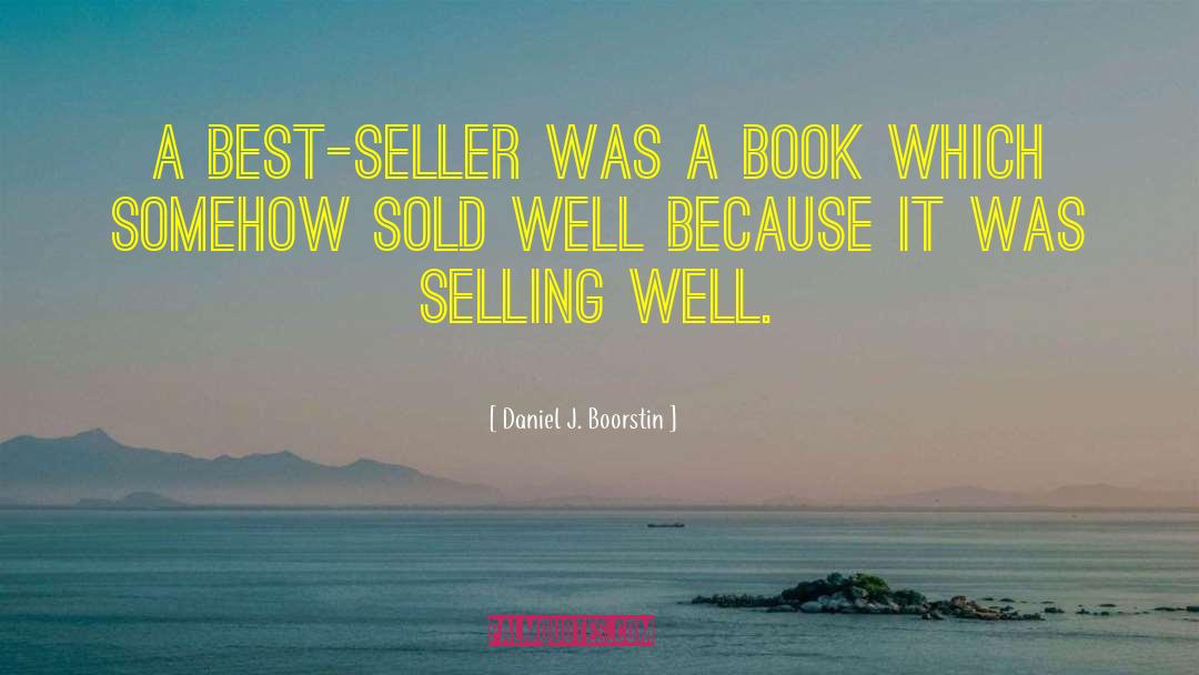 Daniel J. Boorstin Quotes: A best-seller was a book