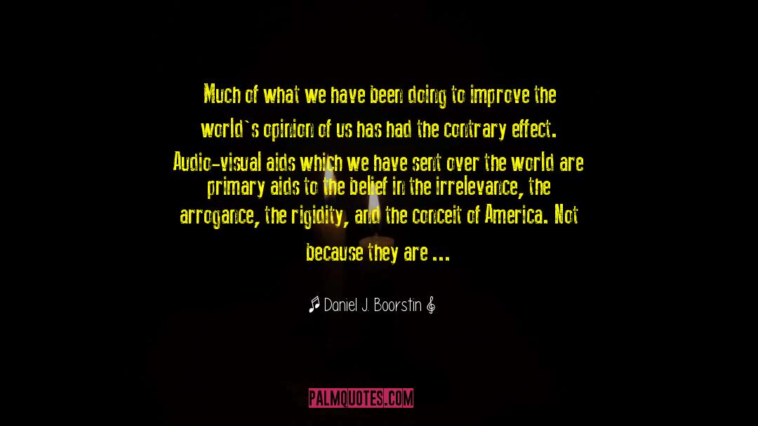 Daniel J. Boorstin Quotes: Much of what we have