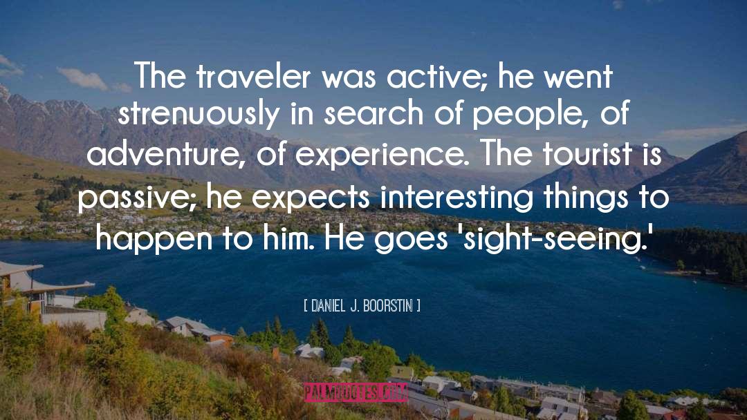 Daniel J. Boorstin Quotes: The traveler was active; he