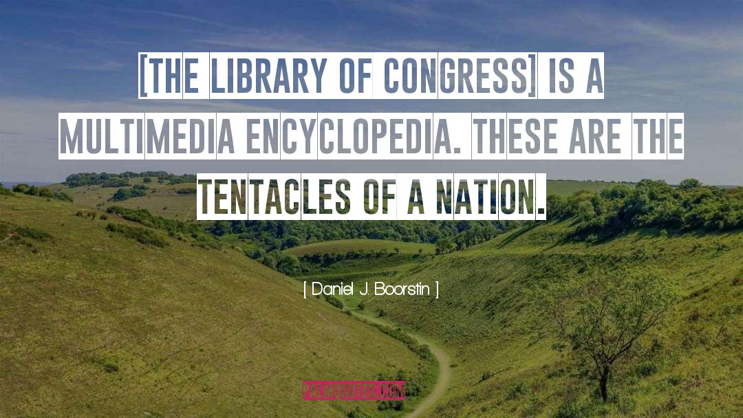 Daniel J. Boorstin Quotes: [The Library of Congress] is