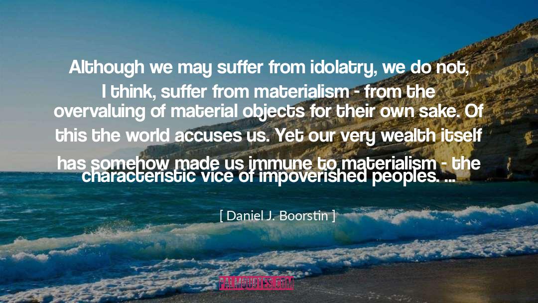 Daniel J. Boorstin Quotes: Although we may suffer from