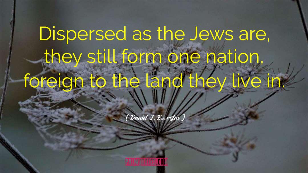 Daniel J. Boorstin Quotes: Dispersed as the Jews are,