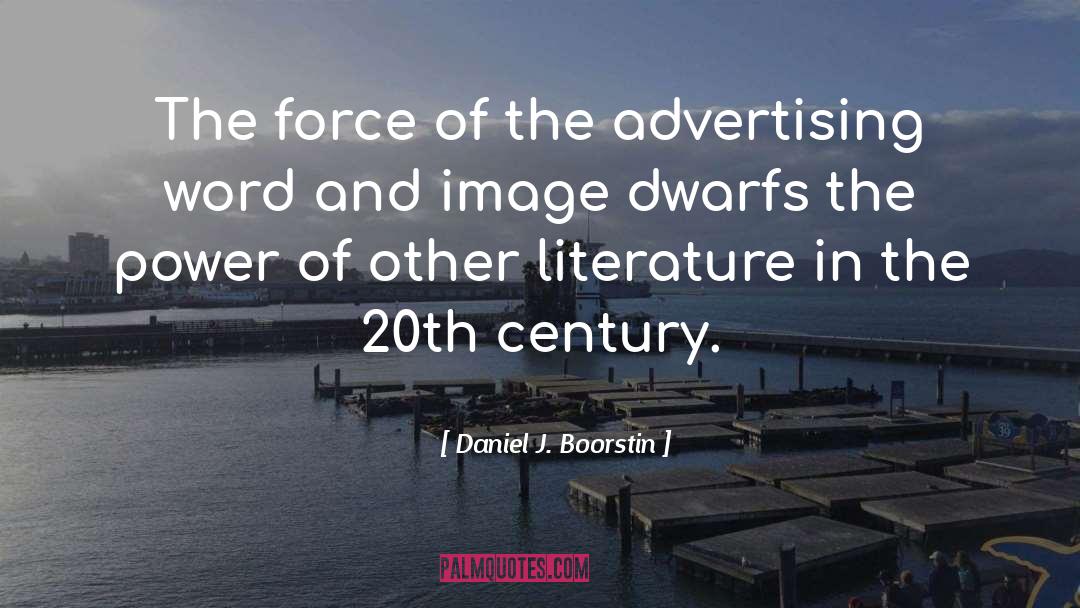 Daniel J. Boorstin Quotes: The force of the advertising