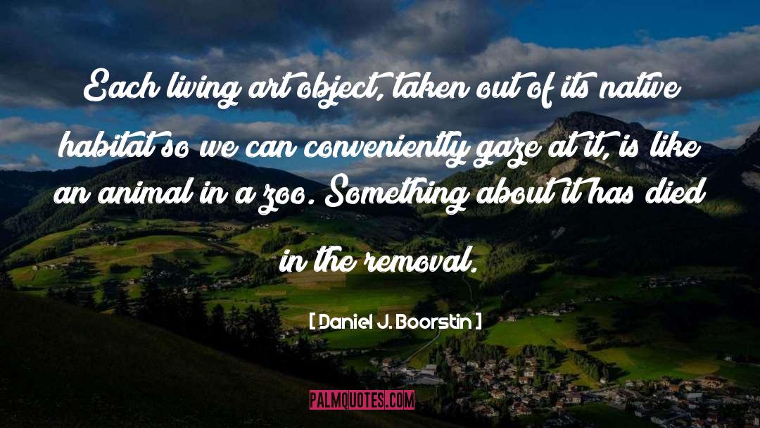 Daniel J. Boorstin Quotes: Each living art object, taken