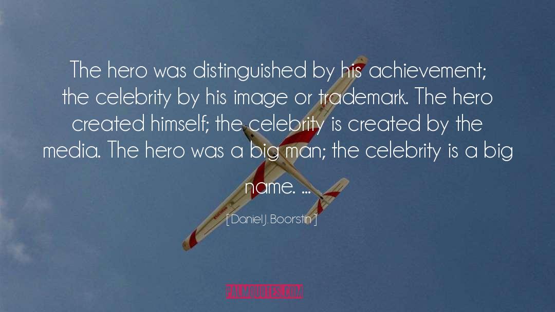 Daniel J. Boorstin Quotes: The hero was distinguished by