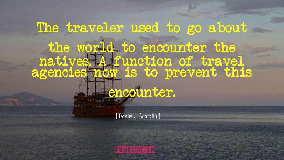 Daniel J. Boorstin Quotes: The traveler used to go