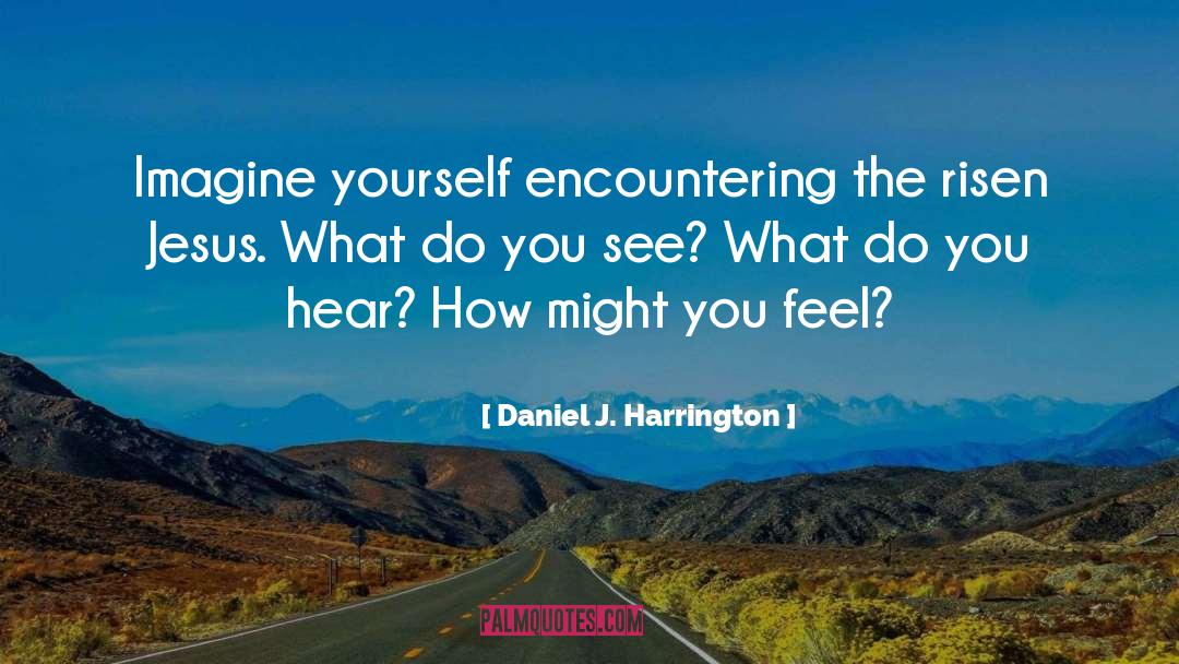 Daniel J. Harrington Quotes: Imagine yourself encountering the risen
