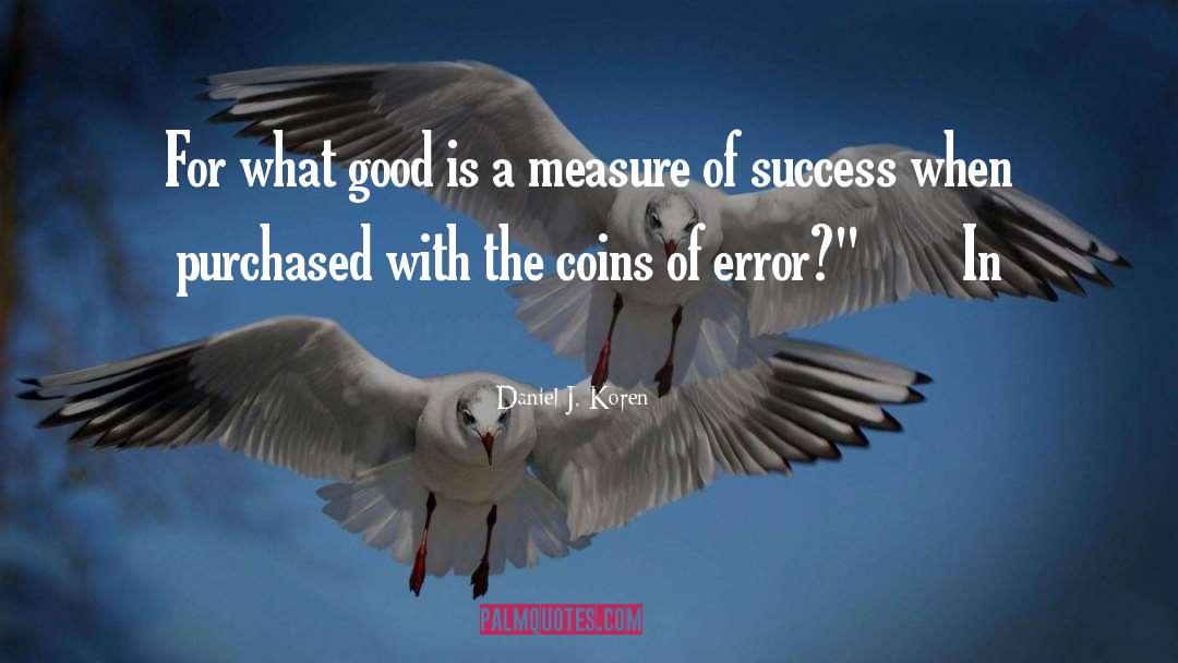 Daniel J. Koren Quotes: For what good is a