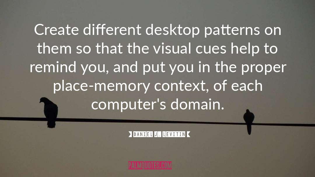 Daniel J. Levitin Quotes: Create different desktop patterns on