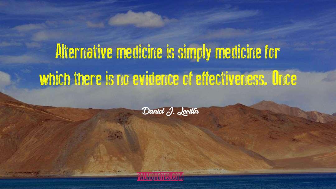 Daniel J. Levitin Quotes: Alternative medicine is simply medicine