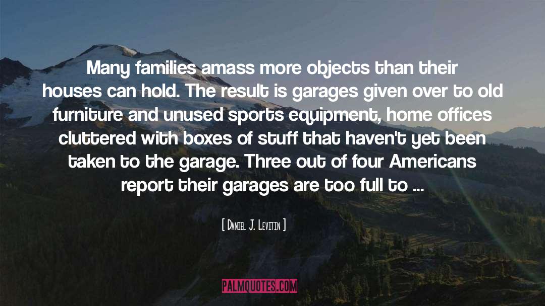 Daniel J. Levitin Quotes: Many families amass more objects