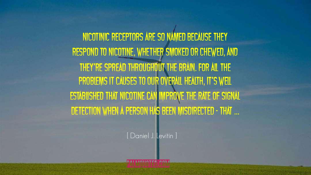 Daniel J. Levitin Quotes: Nicotinic receptors are so named