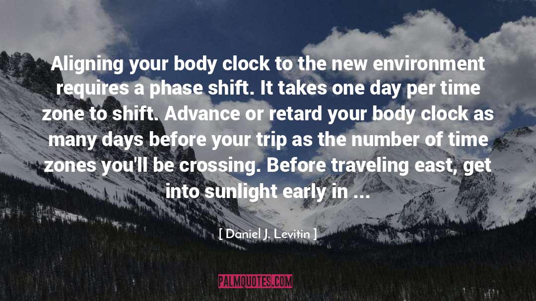 Daniel J. Levitin Quotes: Aligning your body clock to